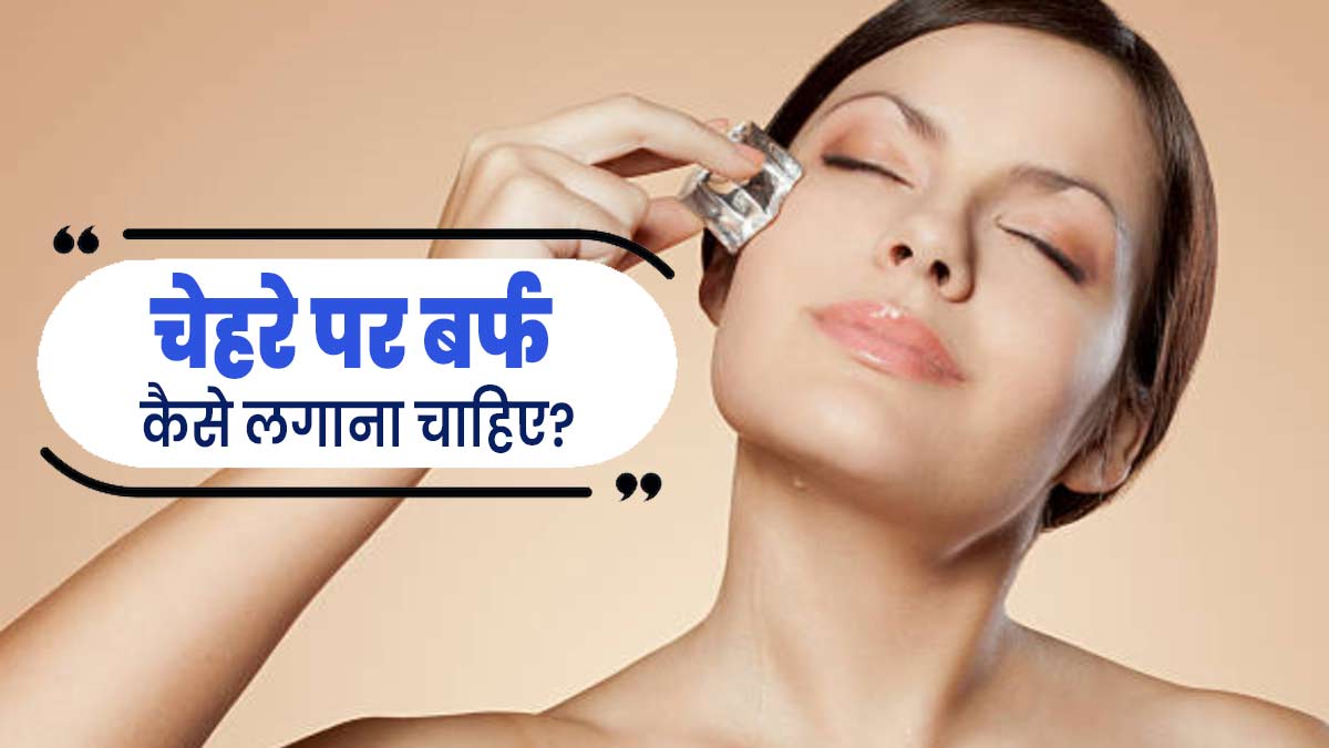 चेहरे पर बर्फ कैसे लगाएं? जानें सही तरीका, जिससे मिलेगा पूरा फायदा