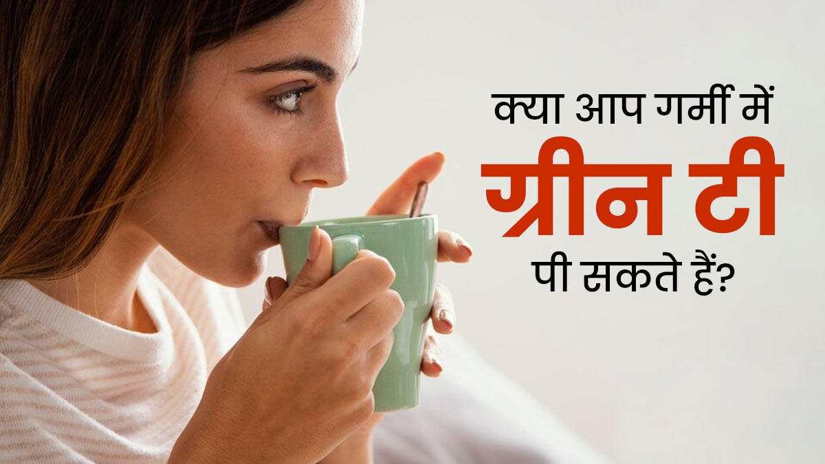 क्या गर्मियों में ग्रीन टी पी सकते हैं? एक्सपर्ट से जानें