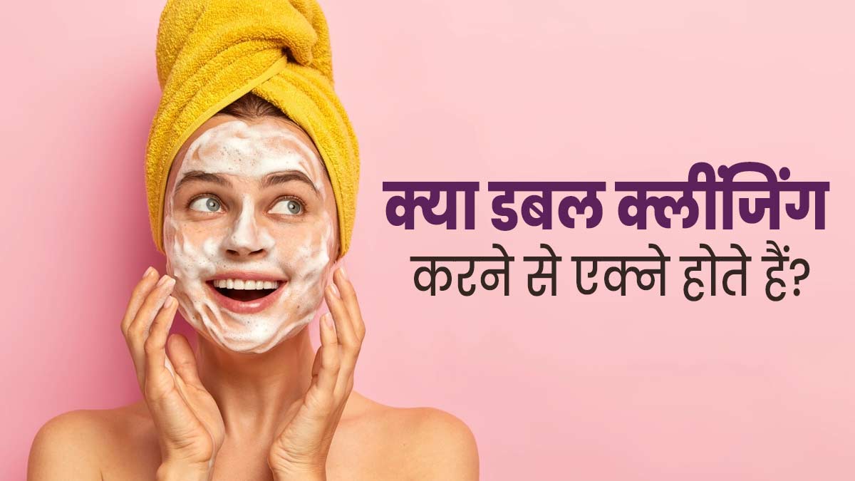 क्या डबल क्लींजिंग करने से एक्ने होते हैं? एक्सपर्ट से जानें 