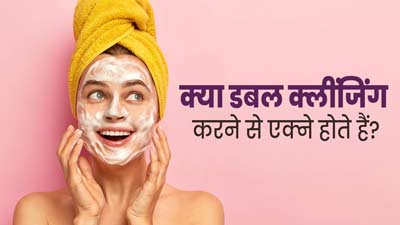 क्या डबल क्लींजिंग करने से एक्ने होते हैं? एक्सपर्ट से जानें 