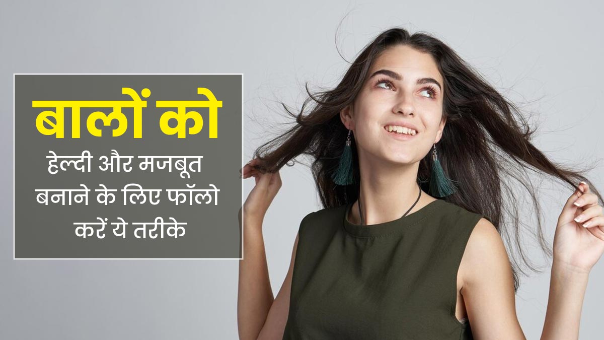 बालों को हेल्दी और मजबूत बनाने के लिए फॉलो करें ये 6 तरीके, नहीं पड़ेगी किसी ट्रीटमेंट की जरूरत 