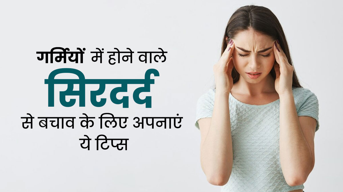 गर्मियों में होने वाले सिरदर्द से बचाव के लिए अपनाएं ये 5 टिप्स, जल्दी मिलेगा आराम