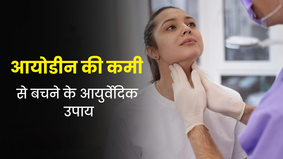 शरीर में आयोडीन की कमी होने पर अपनाएं ये आयुर्वेदिक उपाय, मिलेगा फायदा