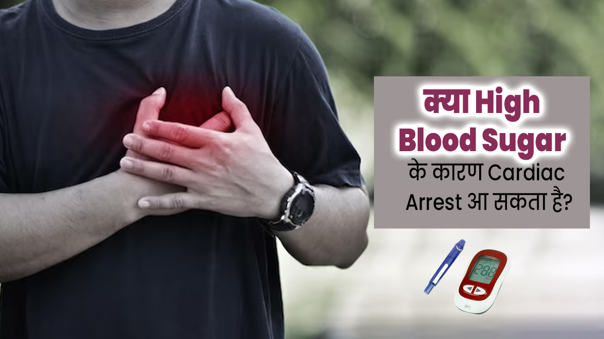 क्या हाई ब्लड शुगर की वजह से कार्डियक अरेस्ट का जोखिम बढ़ता है? डॉक्टर से जानें दोनों में संबंध