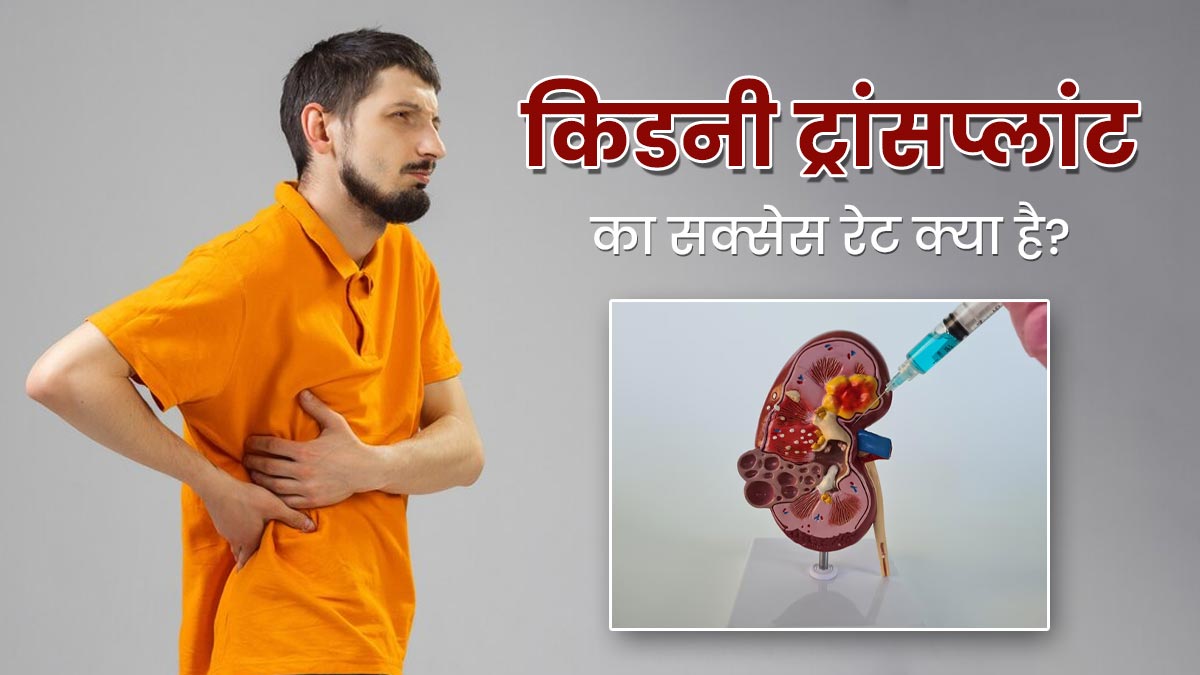 किडनी ट्रांसप्लांट का सक्सेस रेट क्या है? जानें इसके बाद होने वाली परेशानियां