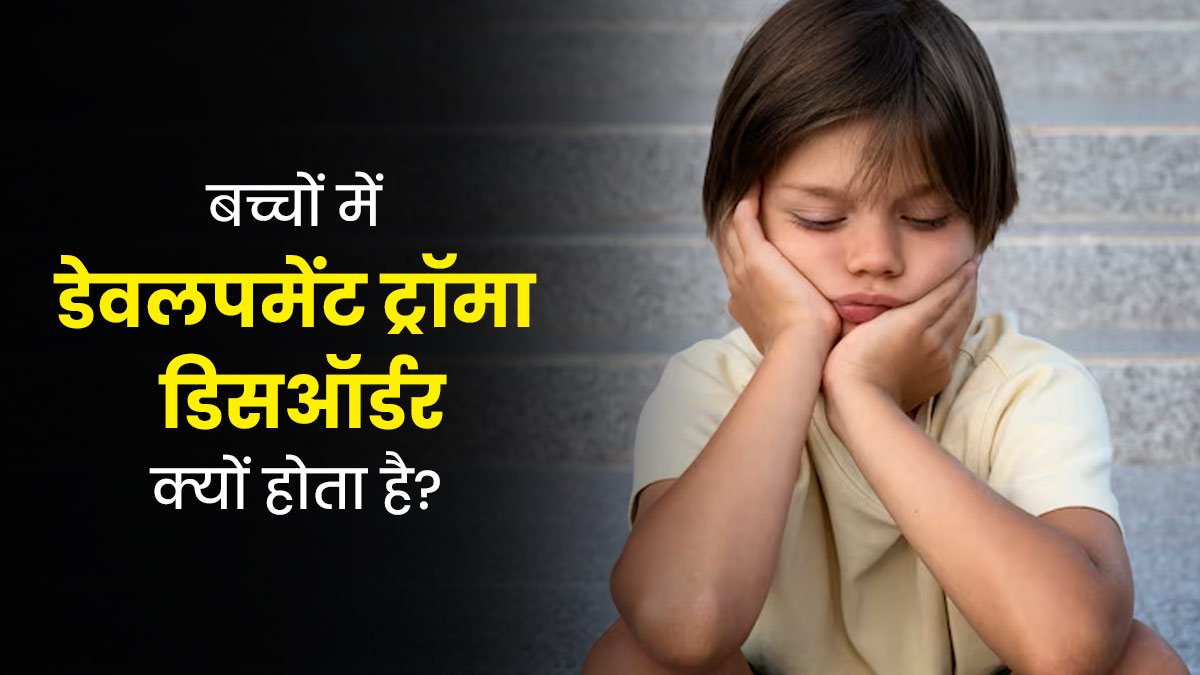  डेवलपमेंट ट्रॉमा डिसऑर्डर क्या है? जानें बच्चों में दिखाई देने वाले इसके लक्षण 