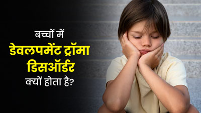  डेवलपमेंट ट्रॉमा डिसऑर्डर क्या है? जानें बच्चों में दिखाई देने वाले इसके लक्षण 