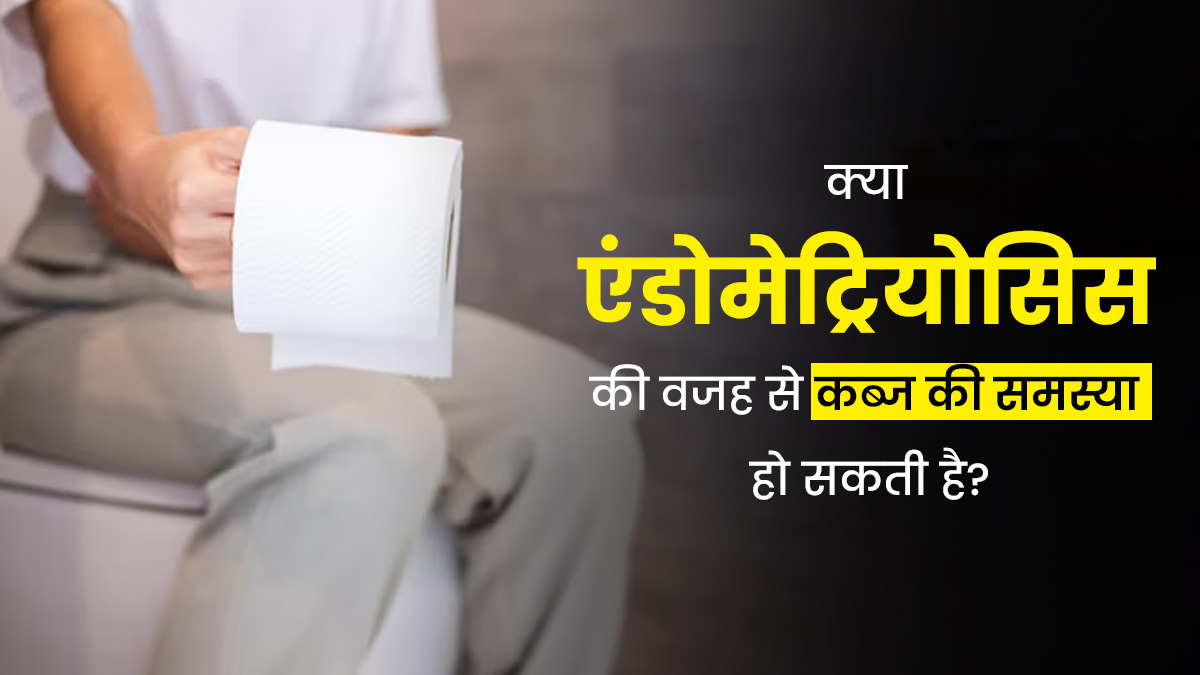 क्या एंडोमेट्रियोसिस की वजह से कब्ज की समस्या हो सकती है? डॉक्टर से जानें