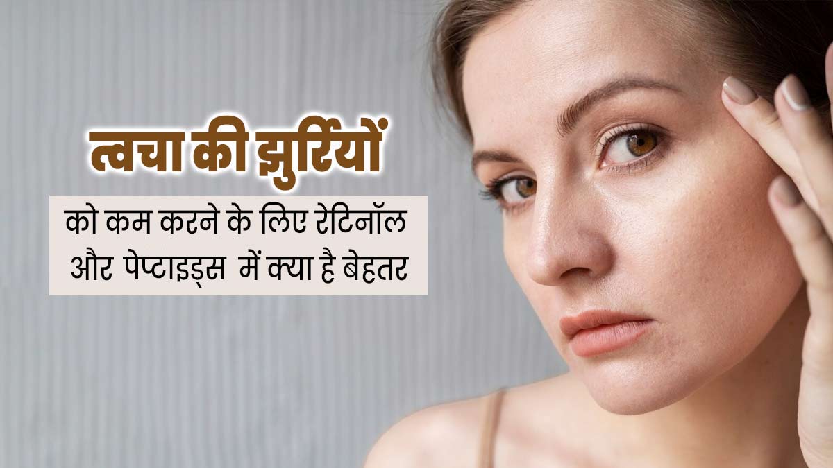 रेटिनॉल या पेप्टाइड्स: झुर्रियां कम करने के लिए क्या है ज्यादा बेहतर? डॉक्टर से जानें