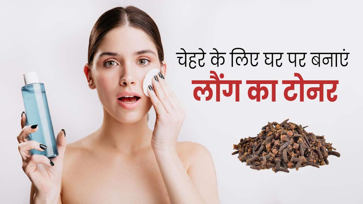 चेहरे पर लगाएं लौंग से बना होममेड टोनर, जानें बनाने का तरीका और फायदे