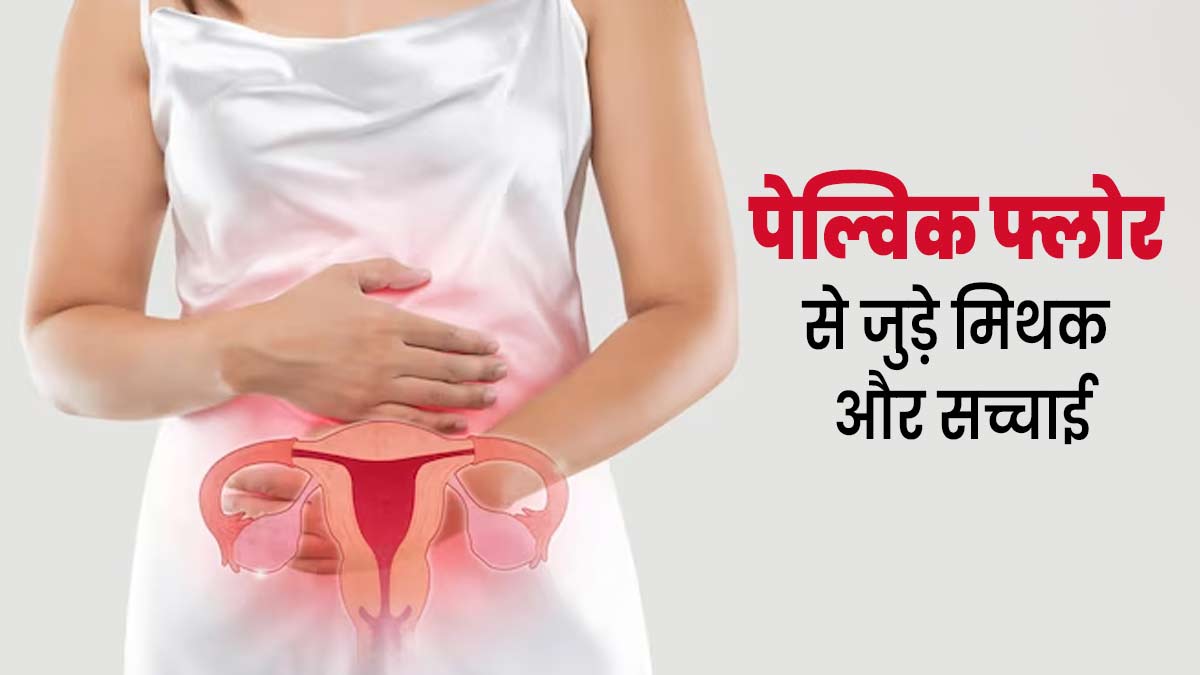 पेल्विक फ्लोर से जुड़े इन 3 मिथकों पर करते हैं भरोसा? एक्सपर्ट से जानिए इसकी सच्चाई