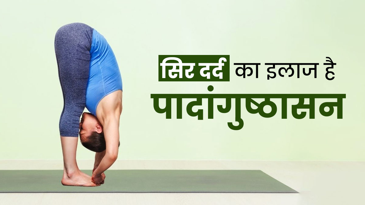 स‍िर दर्द की समस्या में तुरंत दिलाता है पादांगुष्ठासन, जानें इसे करने का तरीका 