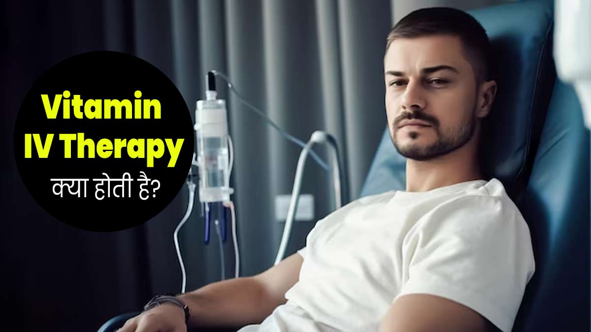 Vitamin IV Therapy क्या होती है? डॉक्टर से जानें इसके फायदे, जोखिम और सावधानियां