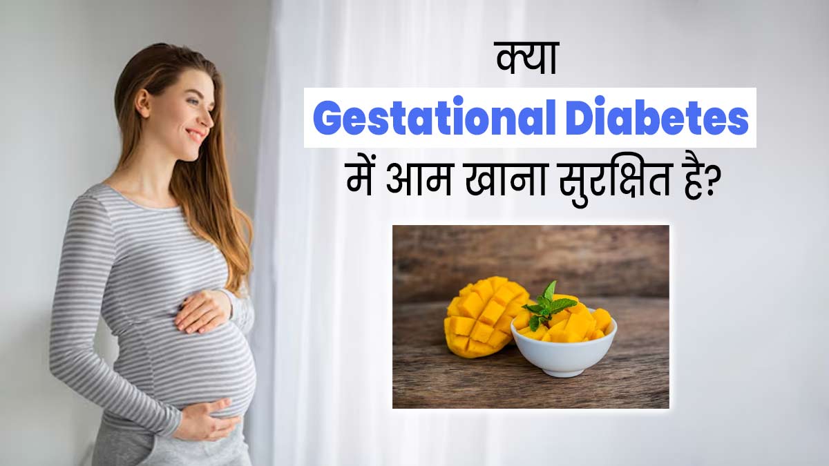 क्या प्रेग्नेंसी के दौरान डायबिटीज (जेस्टेशनल डायबिटीज) में आम खा सकते हैं? बता रहे हैं एक्सपर्ट