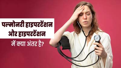 पल्मोनरी हाइपरटेंशन और हाइपरटेंशन में क्या अंतर है? जानें इनके लक्षण और बचाव