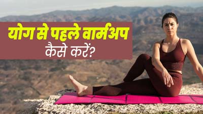 योग से पहले जरूर करना चाहिए वार्मअप, जानें इसका सही तरीका
