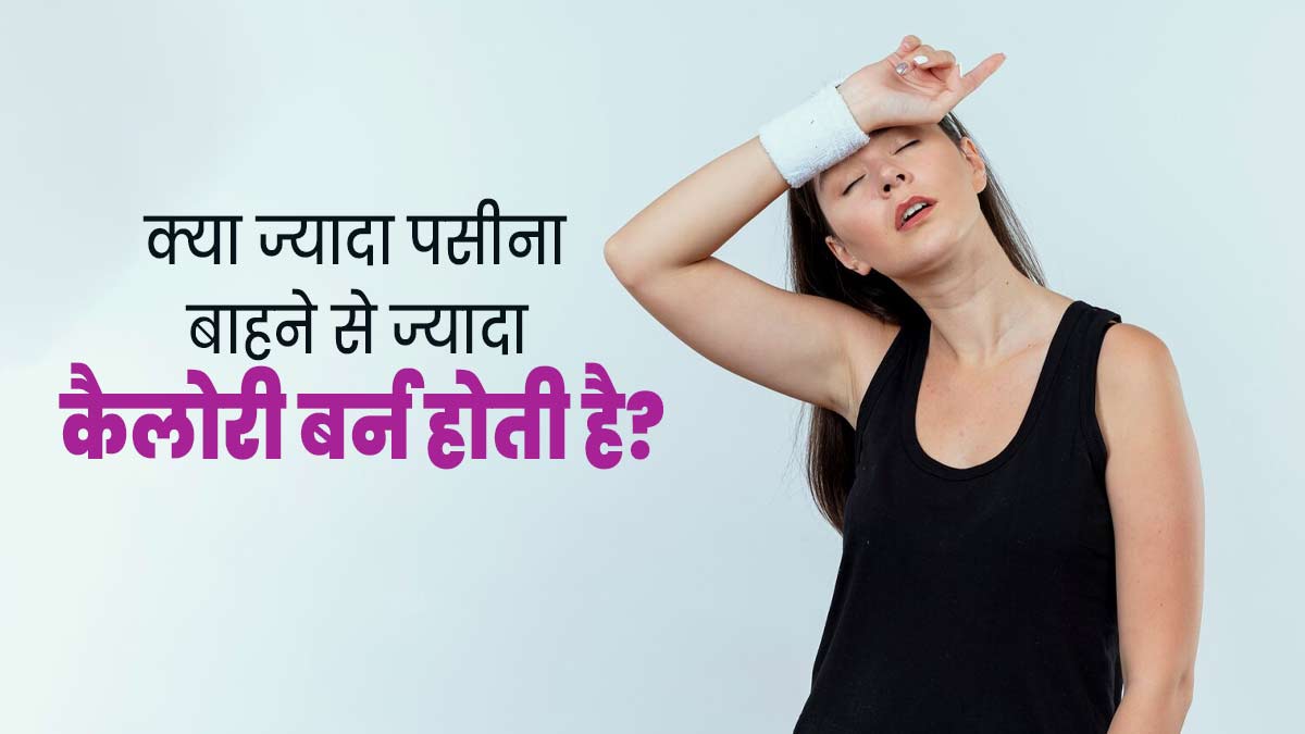 क्या वाकई पसीना आने से ज्यादा कैलोरी बर्न होती है? एक्सपर्ट से जानें ये मिथक है या सच्चाई