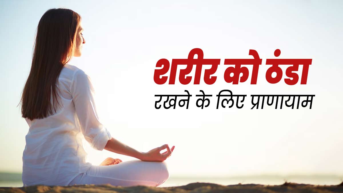 गर्मी में कौन से प्राणायाम करें, जिनसे शरीर ठंडा रहे? एक्सपर्ट से जानें 