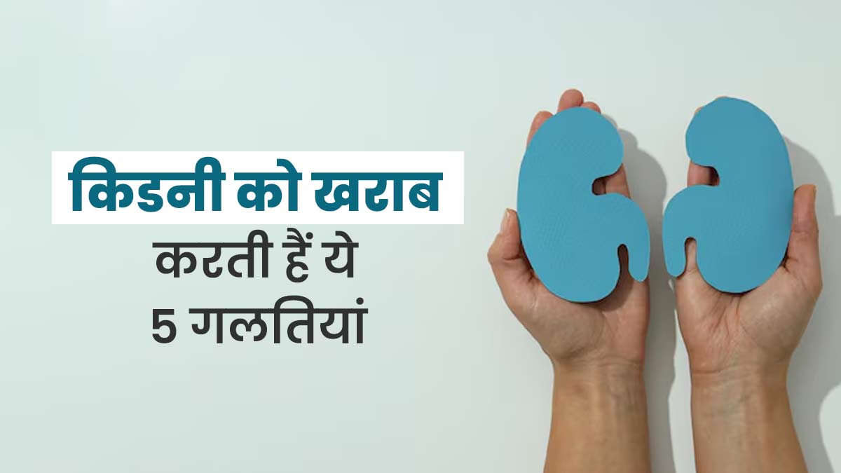 इन 5 गलति‍यों के कारण डैमेज हो सकती है क‍िडनी, जरूर बरतें सावधानी 