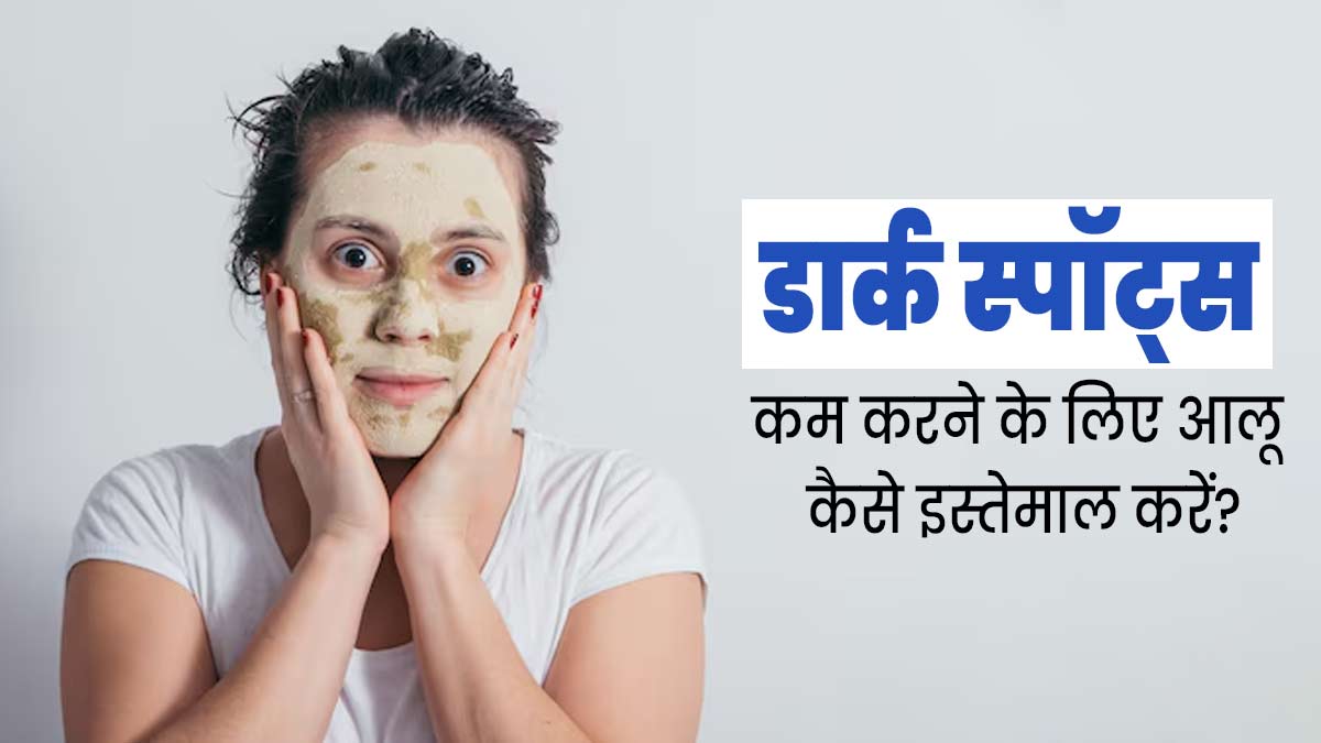 डार्क स्पॉट्स और पिगमेंटेशन कम करने के लिए आलू का इस्तेमाल कैसे करें? जानें 5 तरीके