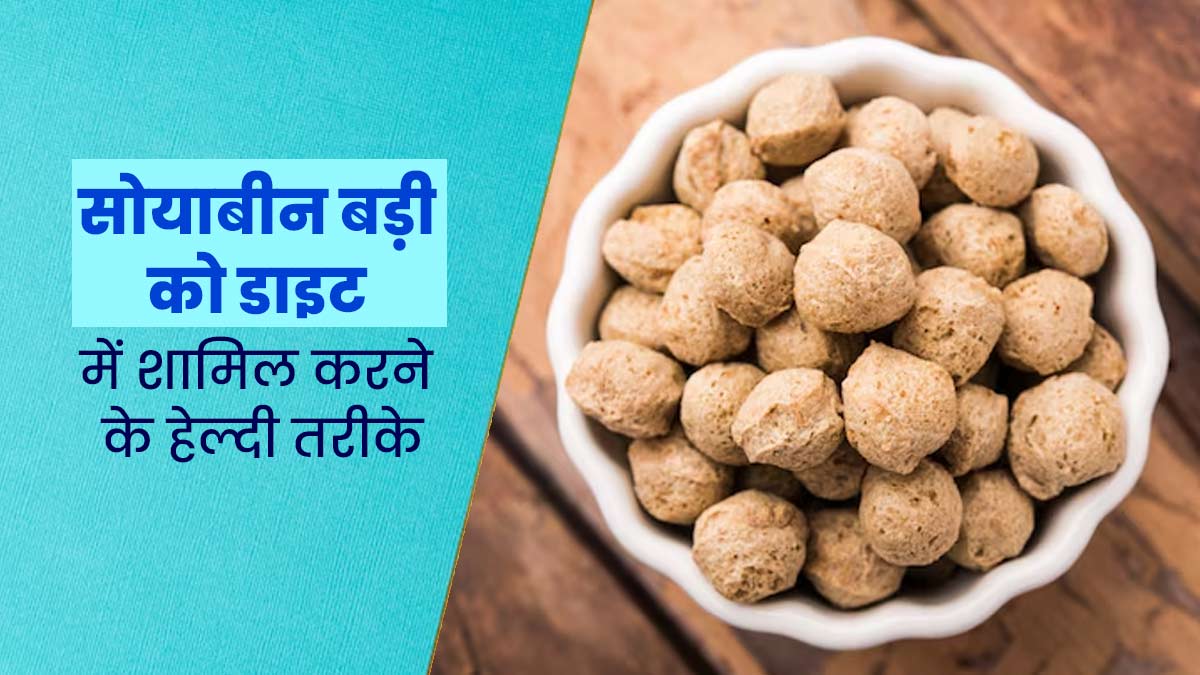 सोयाबीन की बड़ी को डाइट में शामिल कैसे करें? जानें 3 तरीके और इसके फायदे 