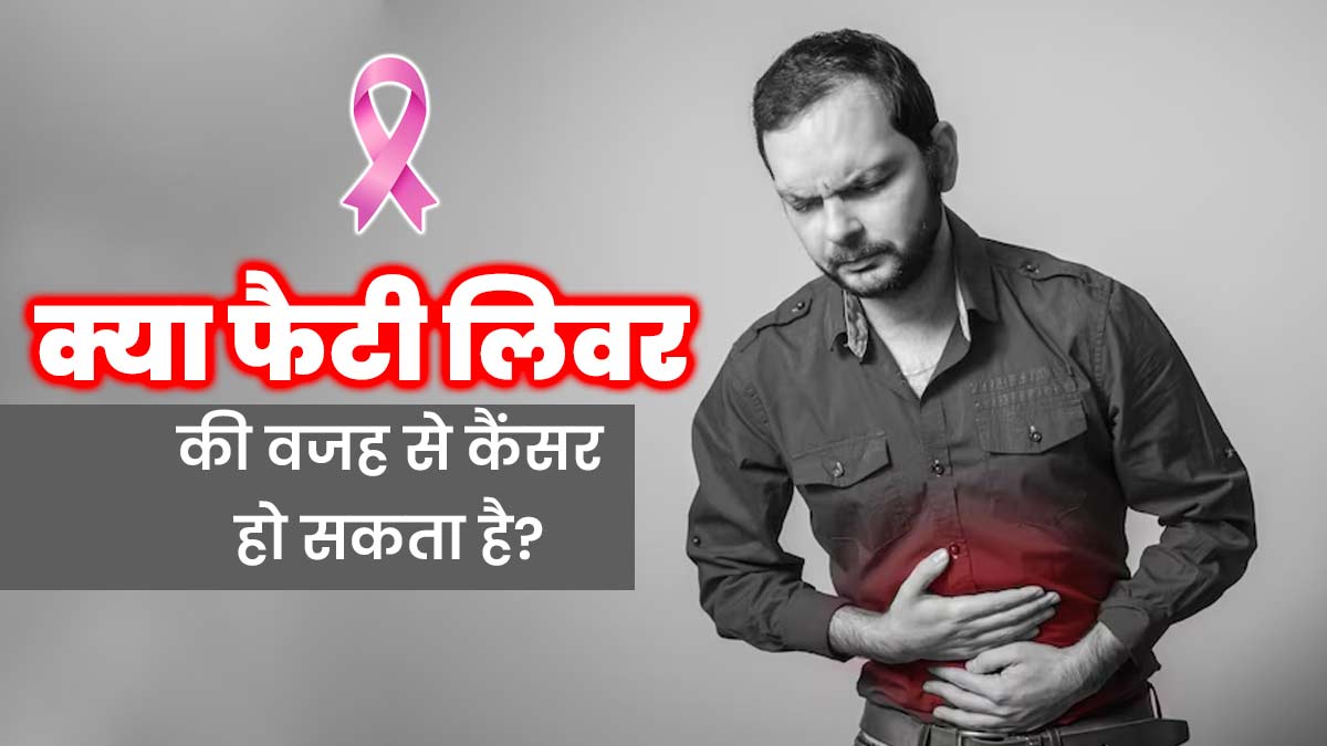 क्या फैटी लिवर की वजह से कैंसर हो सकता है? जानें दोनों में कनेक्शन