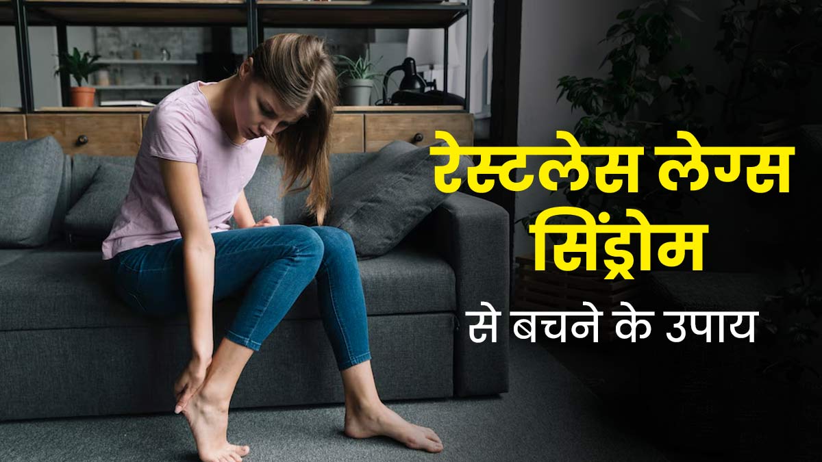 रेस्टलेस लेग सिंड्रोम से बचने के लिए लाइफस्टाइल में करें ये बदलाव, मिलेगा आराम 