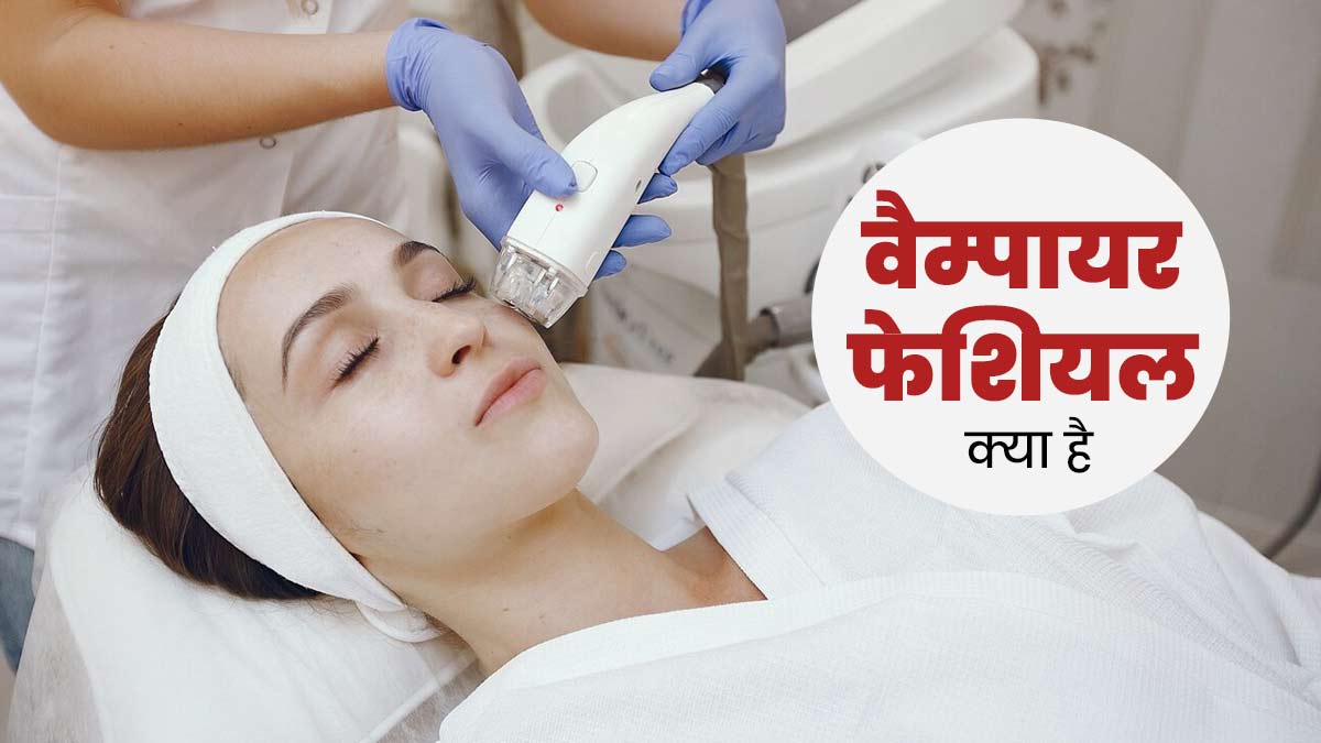 चेहरे की खूबसूरती में चार चांद लगाता है वैम्पायर फेशियल, डर्मेटोलॉजिस्ट से जानिए इसके फायदे और नुकसान