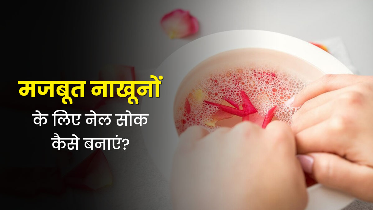 मजबूत और स्वस्थ नाखूनों के लिए बनाएं DIY नेल सोक, जानें इस्‍तेमाल का तरीका
