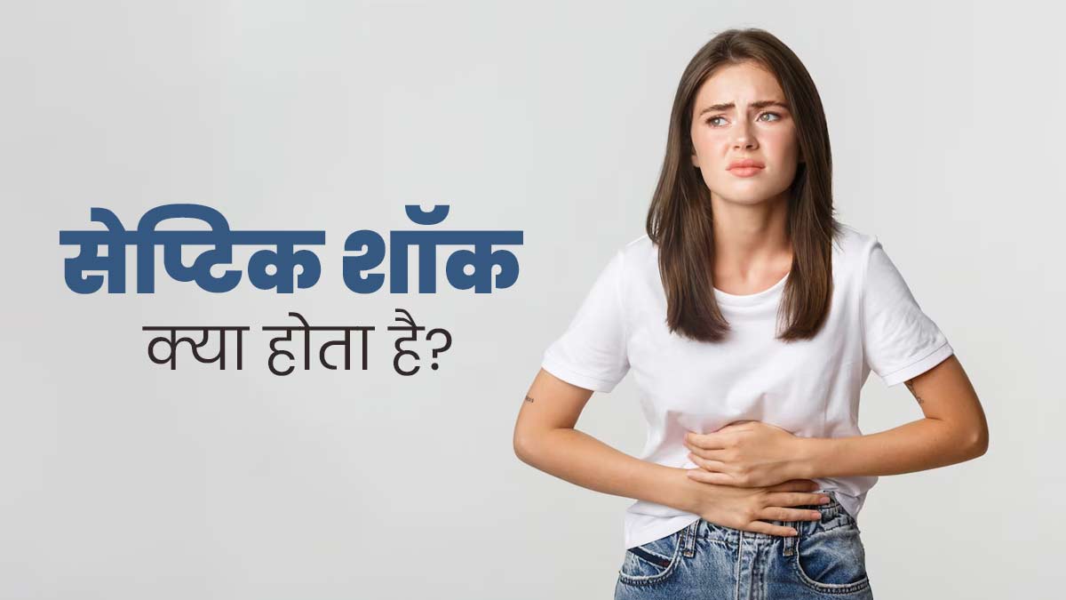 सेप्टिक शॉक की वजह से बढ़ जाता है ऑर्गन फेलियर का खतरा, जानें इसके लक्षण, कारण और बचाव