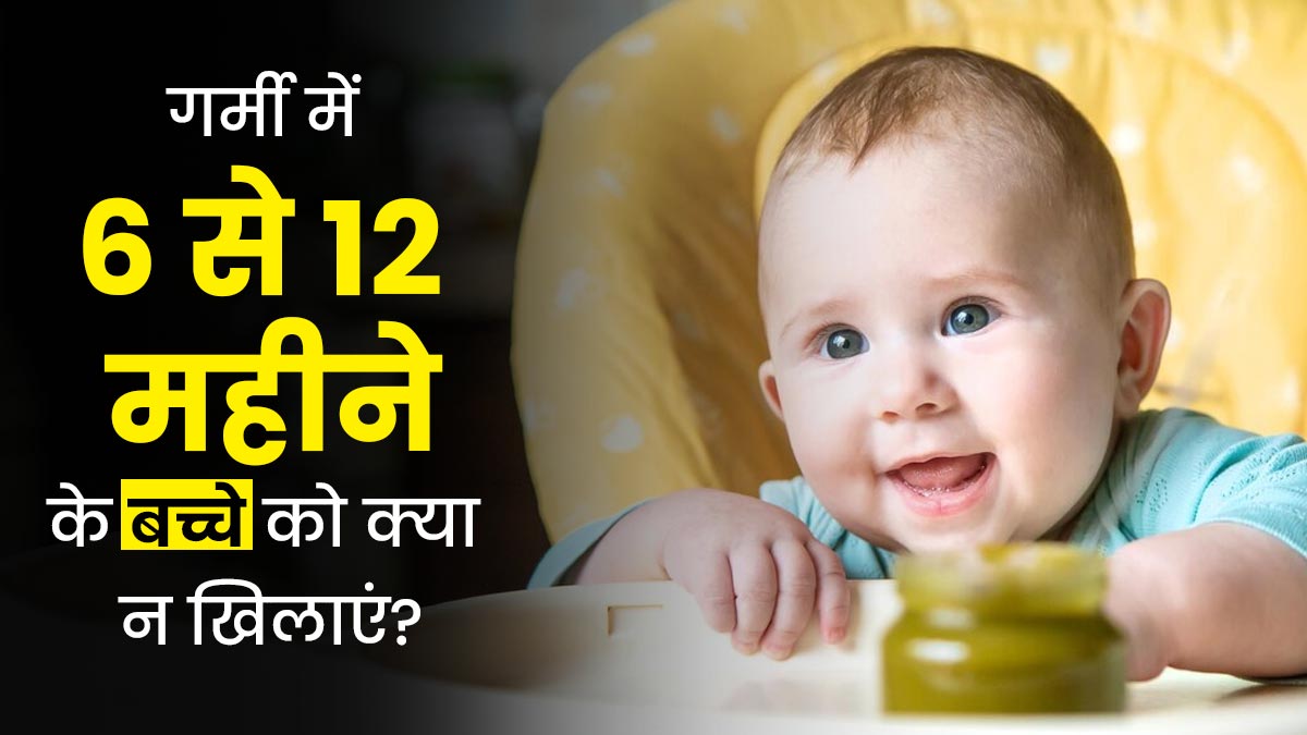 6 से 12 महीने के बच्चों को गर्मी में न खिलाएं ये 5 फूड्स, सेहत पर पड़ सकता है बुरा असर  