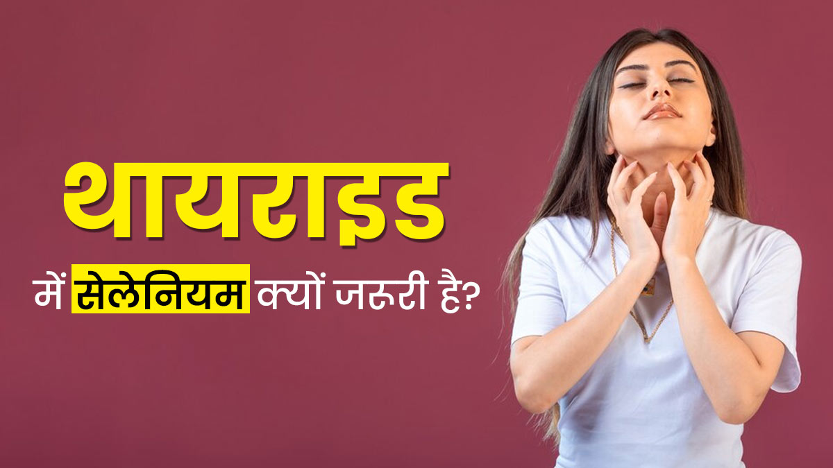 थायराइड रोगियों के ल‍िए जरूरी है सेलेन‍ियम, डॉक्‍टर से जानें इसका कारण 
