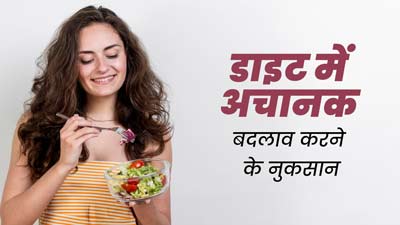 डाइट में अचानक बदलाव करने से स्वास्थ्य पर क्या असर पड़ता है? जानें एक्सपर्ट से 