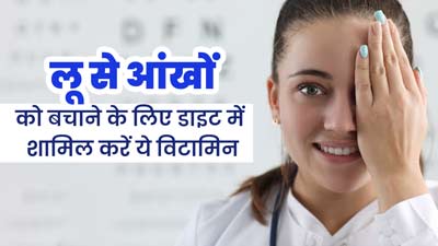 लू से आंखों को बचाने के लिए डाइट में शामिल करें ये 5 विटामिन, जानें इनके सही स्रोत