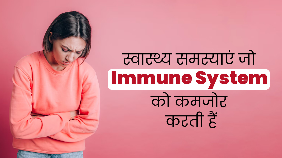 ये 4 स्वास्थ्य समस्याएं इम्यून सिस्टम को कर सकती हैं खराब, जरूर दें ध्यान