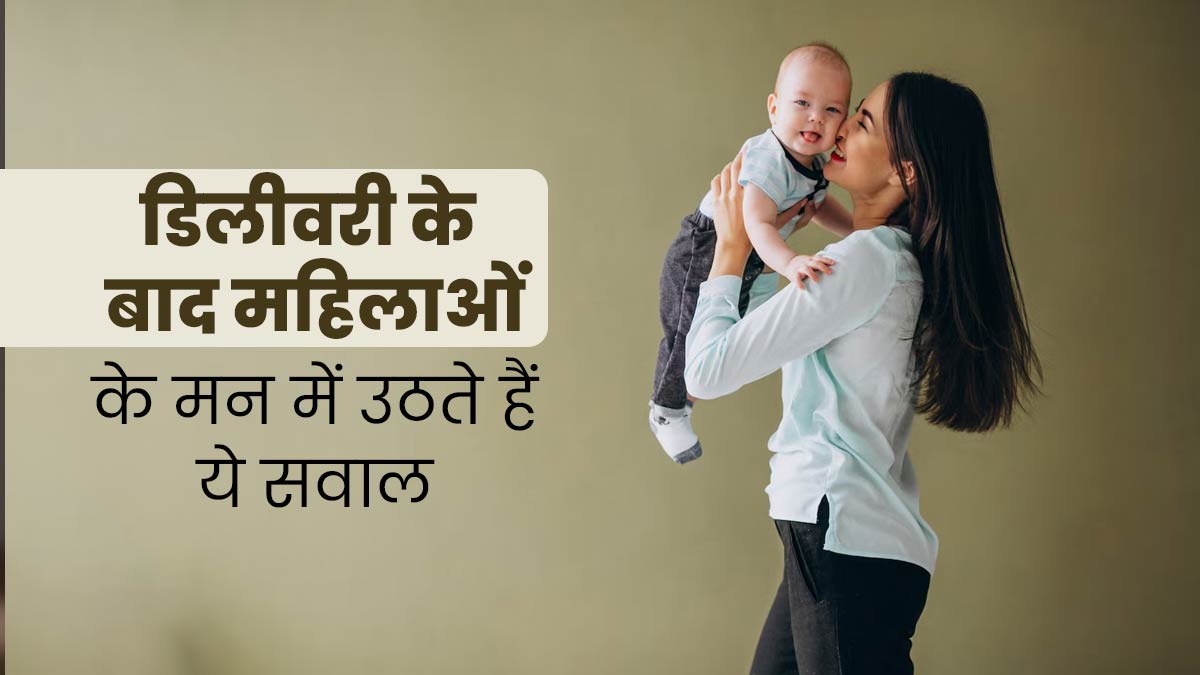 डिलीवरी के बाद अधिकतर महिलाओं के मन में उठते हैं ये 3 सवाल, डॉक्टर से जानें जवाब