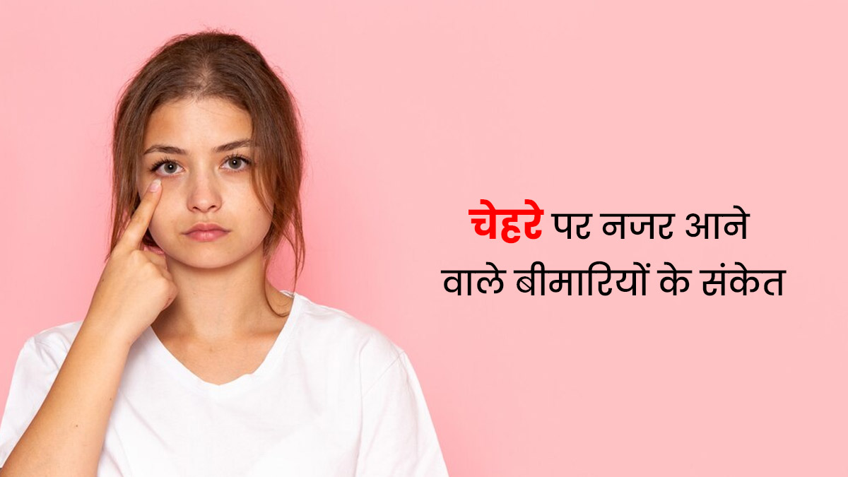 चेहरे पर दिखने वाले इन लक्षणों को न करें नजरअंदाज, हो सकते हैं कई बीमारियों का संकेत