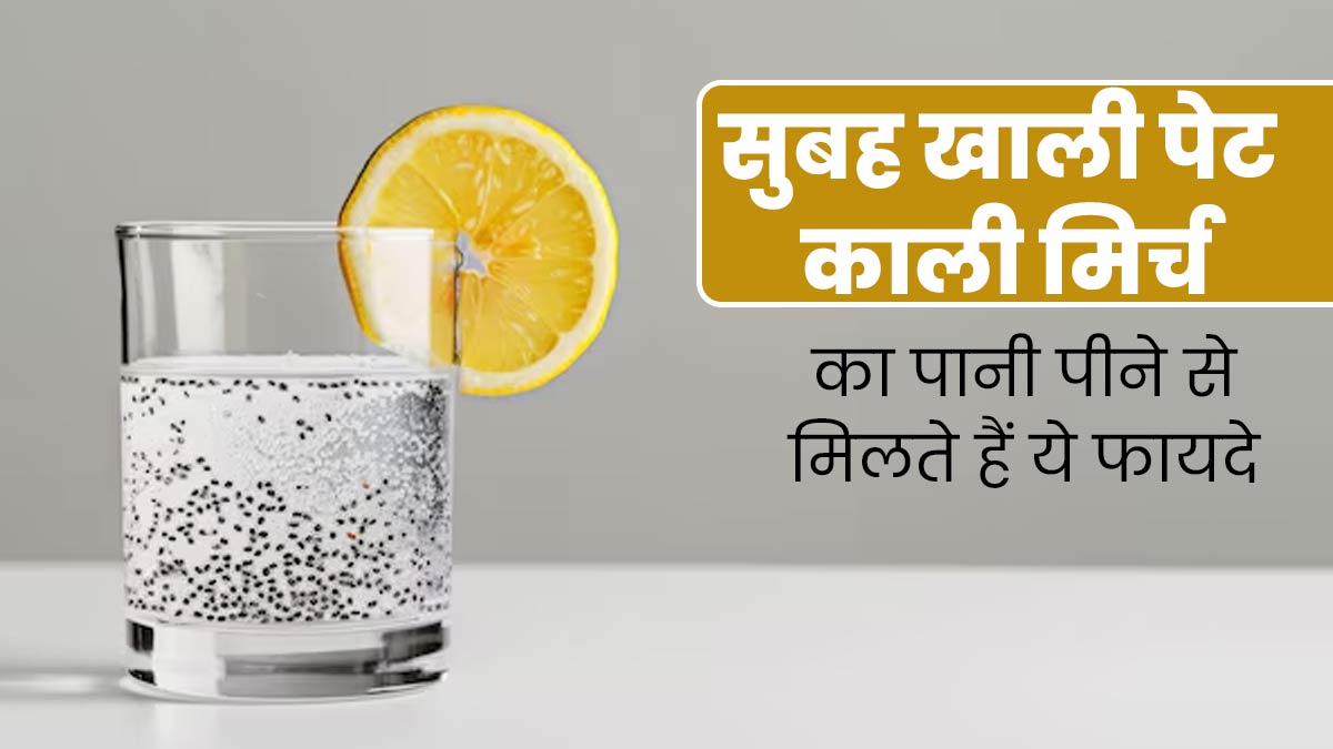 सुबह खाली पेट काली मिर्च का पानी पीने से क्या फायदे होते हैं? डॉक्टर से जानें
