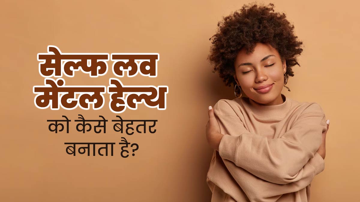 खुद से प्यार करना कैसे रखता है आपको मानसिक रूप से स्वस्थ, जानें सेल्फ लव और मेंटल हेल्थ में कनेक्शन