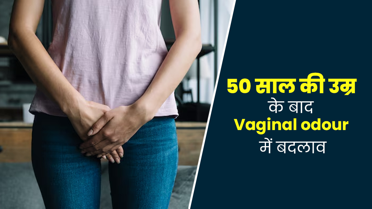 50 साल की उम्र के बाद Vaginal Odour में होने लगते हैं ये बदलाव, डॉक्टर से जानें इनके बारे में