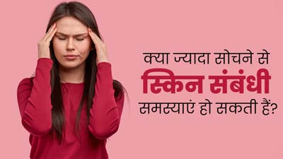 ज्यादा सोचने से भी हो सकती हैं त्वचा से जुड़ी समस्याएं, जानें क्या है दोनों में संबंध