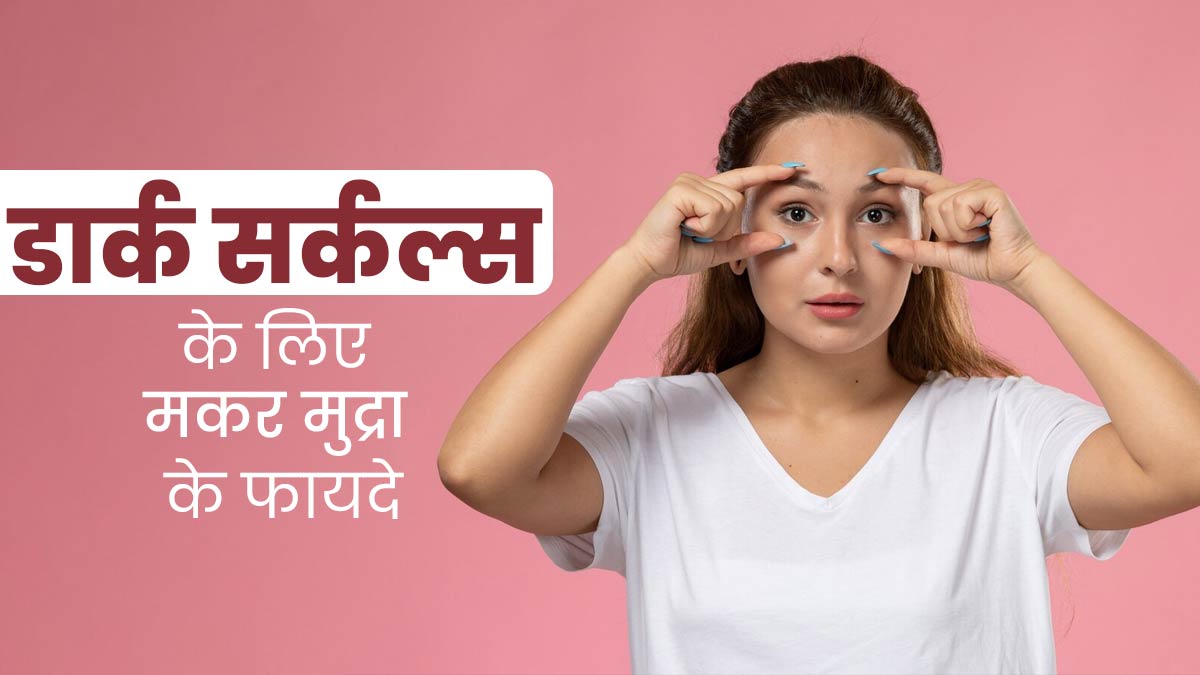 डार्क सर्कल्स से छुटकारा पाने के लिए करें मकर मुद्रा, एक्सपर्ट से जानें फायदे
