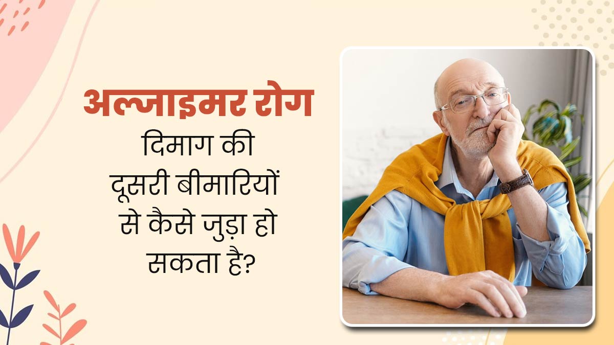 अल्जाइमर रोग दिमाग की दूसरी बीमारियों से कैसे जुड़ा हो सकता है? डॉक्टर से समझें इसका कनेक्शन