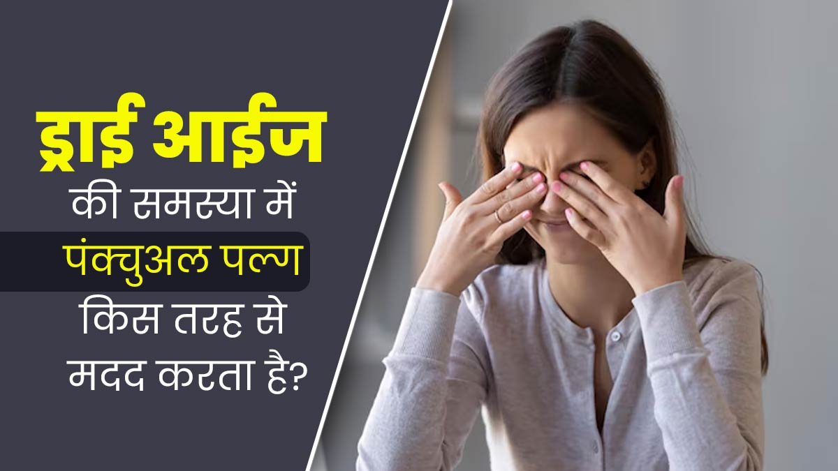 ड्राई आईज की समस्या ठीक कर सकता है Punctal plugs, जानें किस तरह काम करता है यह डिवाइस