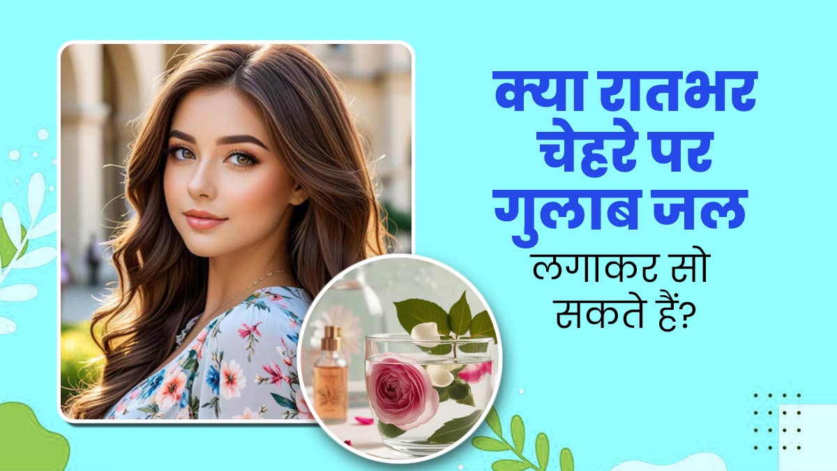 क्या रातभर के लिए चेहरे पर गुलाब जल लगाकर सो सकते हैं? मानें एक्सपर्ट की सलाह