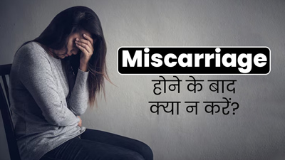 गर्भपात (मिसकैरेज) होने के बाद नहीं करनी चाहिए ये 5 चीजें, हर महिला रखें इन बातों का ध्यान