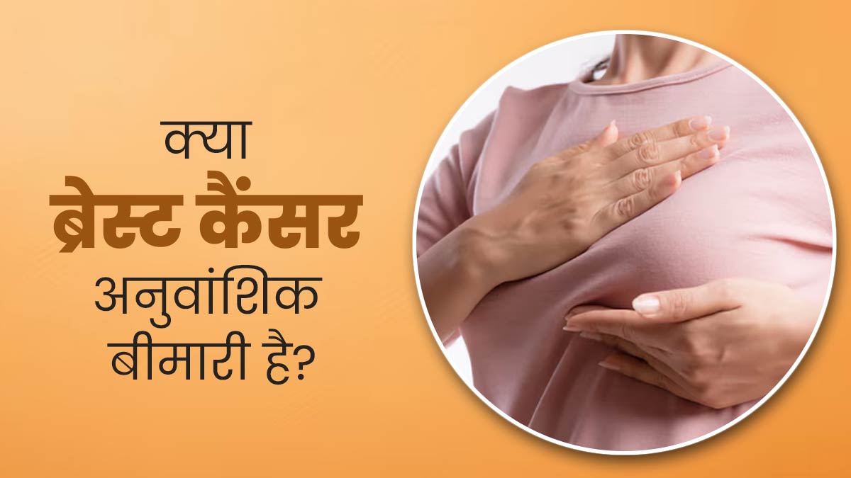 क्या ब्रेस्ट कैंसर जेनेटिक हो सकता है? जानें कैसे किया जा सकता है बचाव