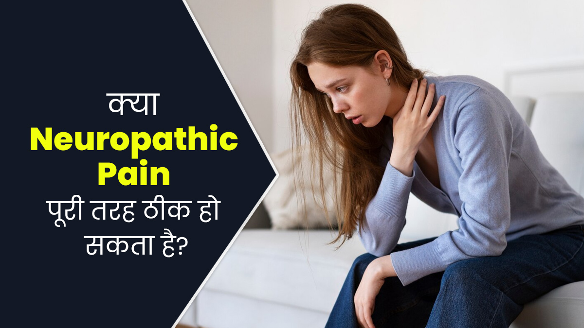 Neuropathic Pain: नसों में होने वाले दर्द से हैं परेशान? जानें यह समस्या पूरी तरह ठीक हो सकती है या नहीं