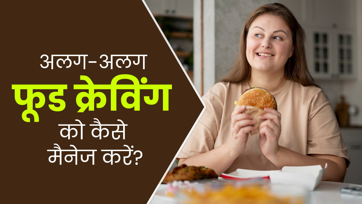 हर वक्त होती है कुछ अलग खाने की इच्छा? जानें इस तरह की फूड क्रेविंग को मैनेज करने के तरीके