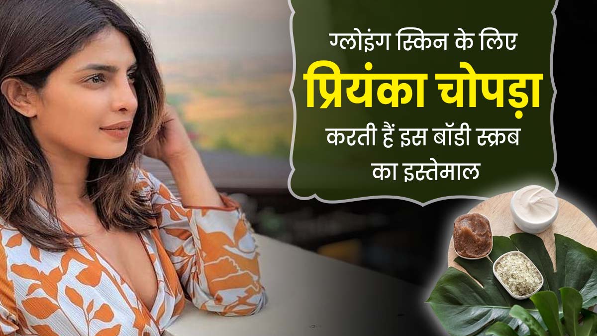 प्रियंका चोपड़ा निखरी त्वचा के लिए इस्तेमाल करती हैं घर पर बना ये बॉडी स्क्रब, जानें बनाने का तरीका